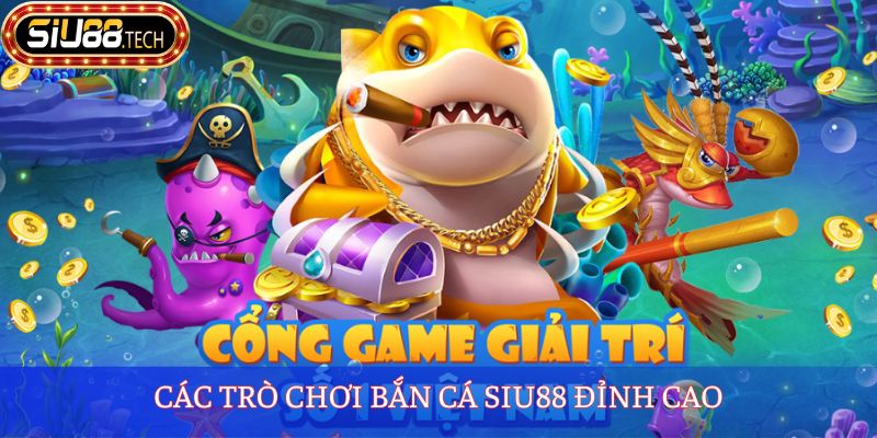 Bắn Cá SIU88 3 Các trò chơi bắn cá SIU88 đỉnh cao