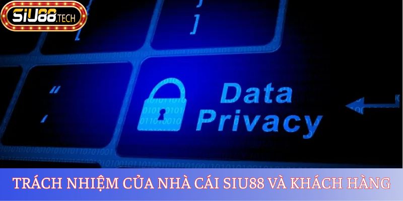 Chính Sách Bảo Mật SIU88 3 Trách nhiệm của nhà cái SIU88 và khách hàng