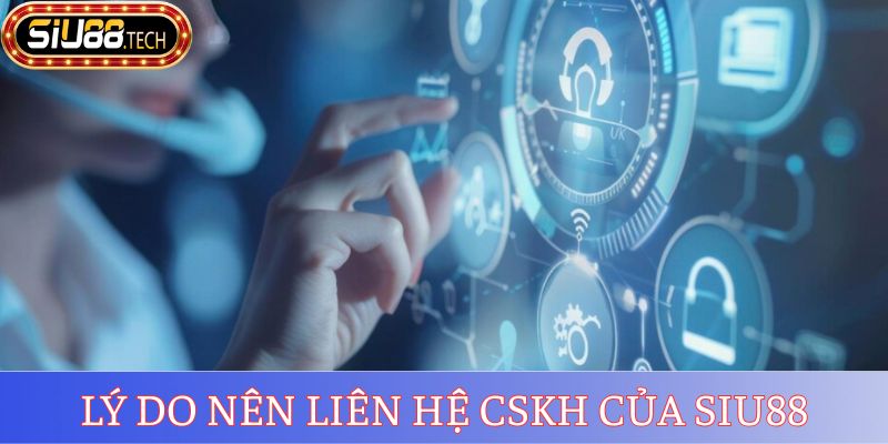 Lý do nên liên hệ CSKH của SIU88
