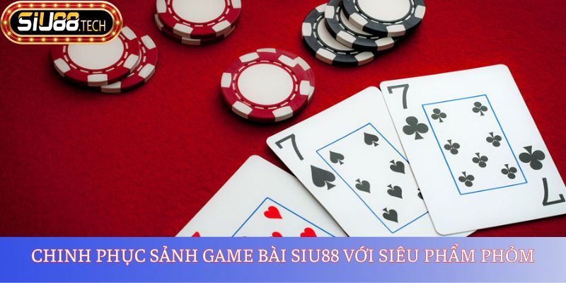 Game Bài SIU88 2 Chinh phục sảnh game bài SIU88 với siêu phẩm Phỏm