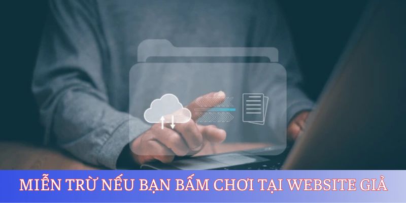 Miễn Trừ Trách Nhiệm 3 Miễn trừ nếu bạn bấm chơi tại website giả