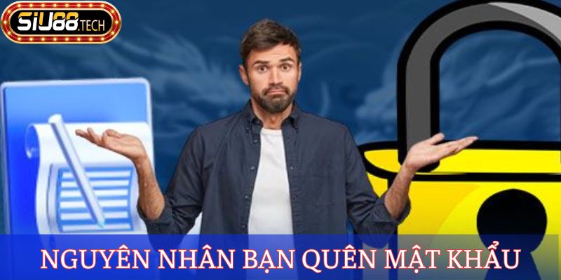 Quên Mật Khẩu SIU88 - Hướng Dẫn Cách Khôi Phục Chỉ 3 Phút 2 Nguyên nhân bạn quên mật khẩu