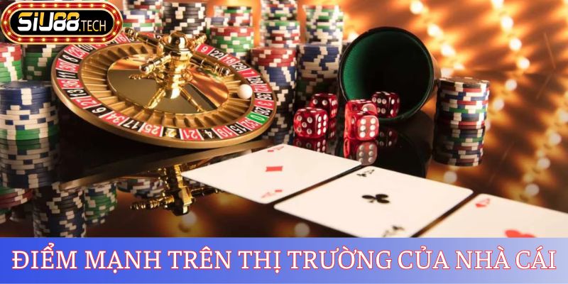 Điểm mạnh trên thị trường của nhà cái
