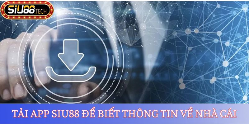 Tải app SIU88 để biết thông tin về nhà cái